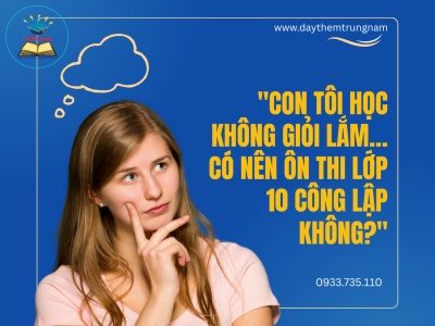 "Con tôi học không giỏi lắm… có nên ôn thi lớp 10 công lập không?"